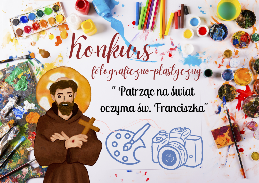 Plakat przedstawia farby mazaki, pędzle , aparat, i rysunek świętego Franciszka. Znajduje się też napis: konkurs fotograficzno-plastyczny "patrząc na świat oczyma św. Franciszka"