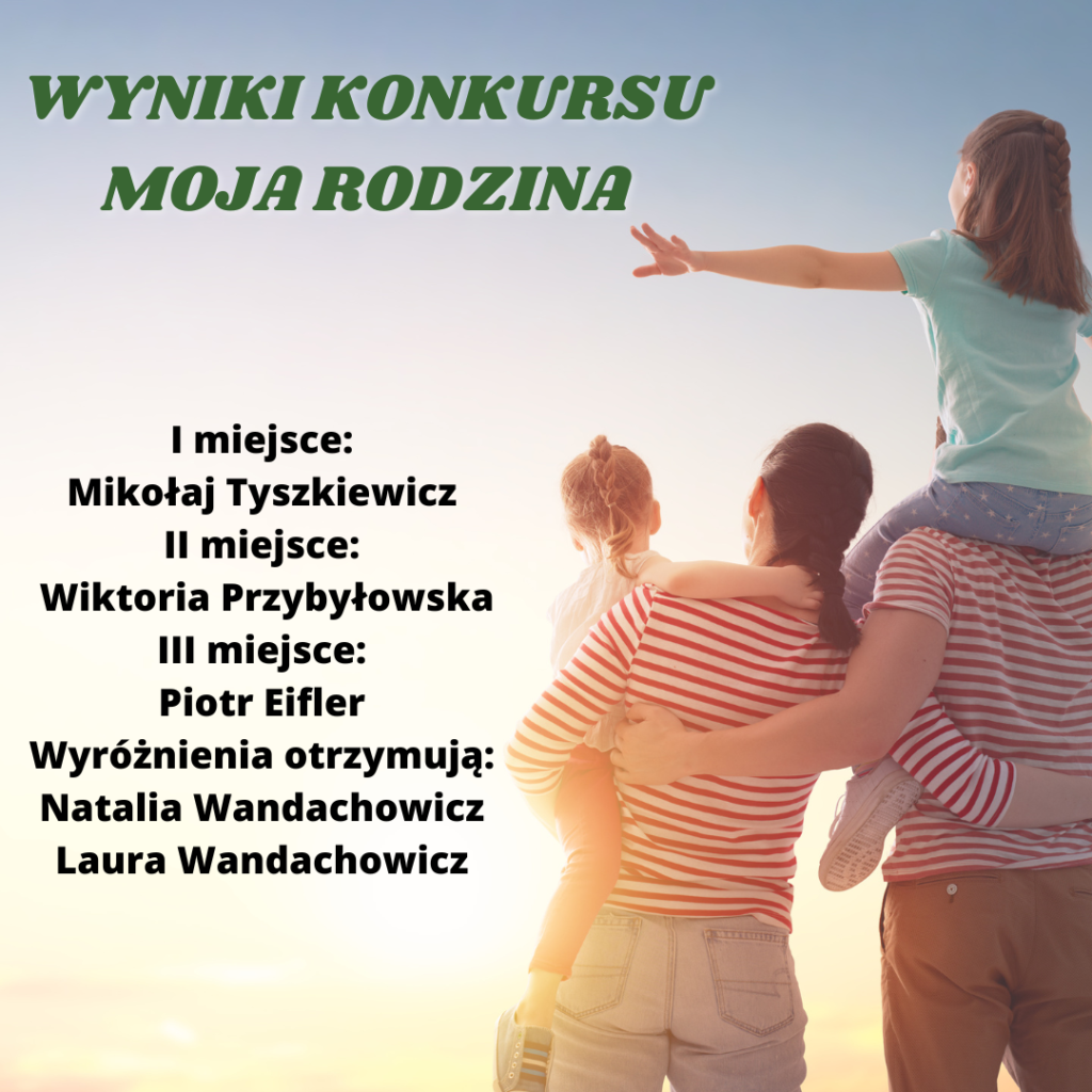Plakat przedstawia rodzinę od tyłu trzymającą się oraz napis wyniki konkursu moja rodzina 1 miejsce Mikołaj Tyszkiewicz 2 miejsce Wiktoria Przybyłowska 3 miejsce Piotr Eifler