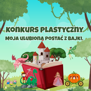 plakat ogłaszający konkurs plastyczny moja ulubiona postać z bajki, rysunek książki i wychodzących z niej postaci bajkowej, kopciuszka, księcia, smoka, 3 świnek, smoka, wróżki. Wokół drzewa i błękitne niebo.